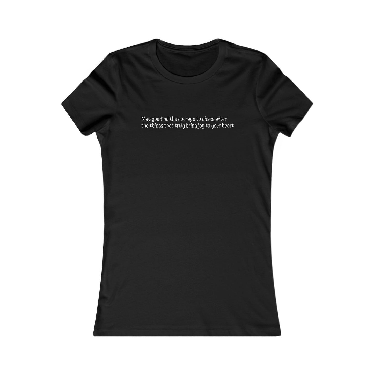 Women's Favorite Tee - Motivational Quote 'Have the Courage to Go After What  Makes  Your  Heart  Happy''
