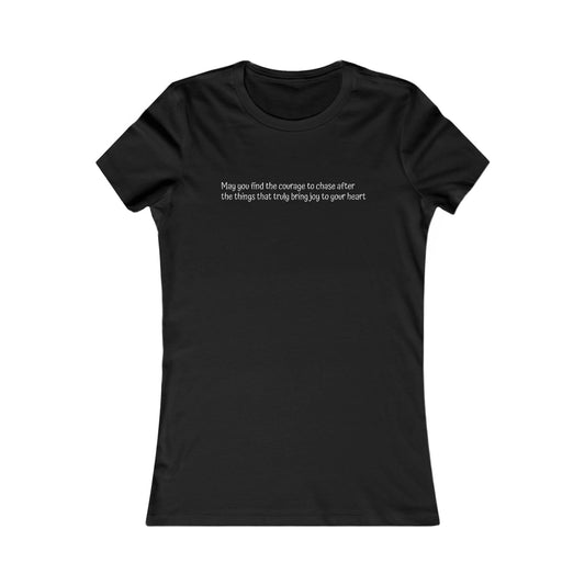 Women's Favorite Tee - Motivational Quote 'Have the Courage to Go After What  Makes  Your  Heart  Happy''